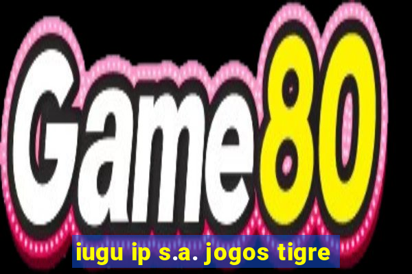 iugu ip s.a. jogos tigre